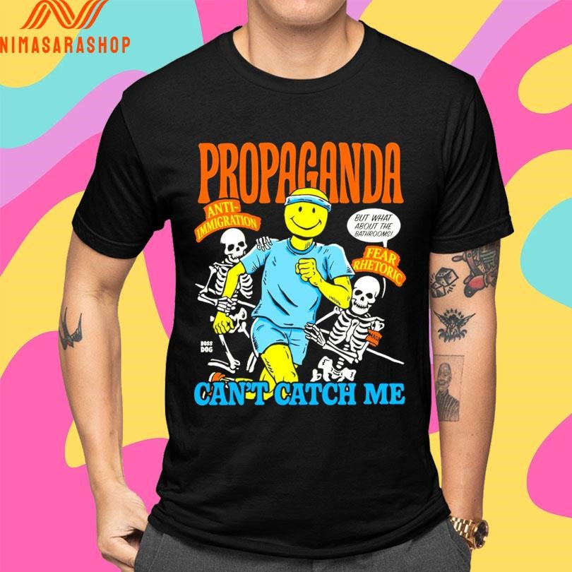 Propaganda Can’t Catch Me Anti-Immigration But What About The Bathrooms Fear Rhetoric Shirts