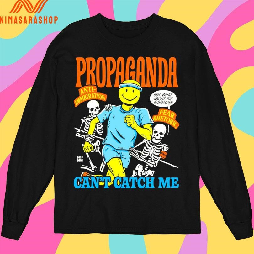 Propaganda Can’t Catch Me Anti-Immigration But What About The Bathrooms Fear Rhetoric Shirts
