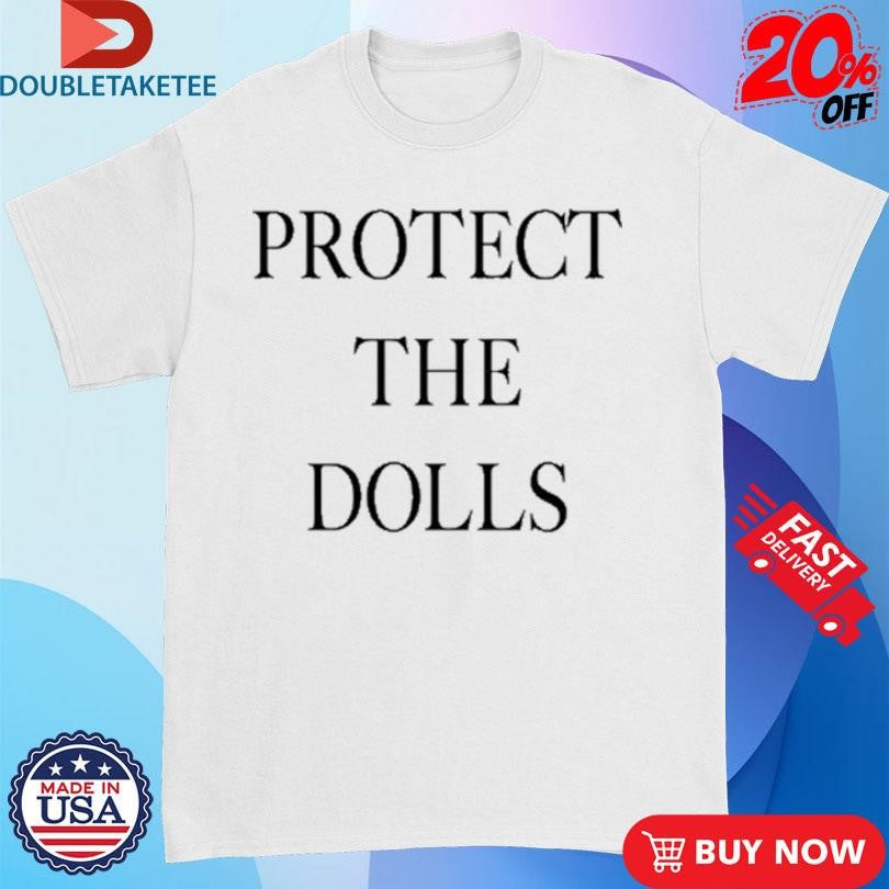 Protect The Dolls Shirts