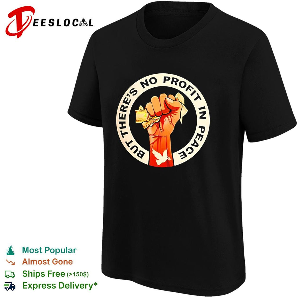 Protest fist peace dove but theres no profit in peace shirt