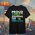 Proud Large Clump Of Cells Standing For Small Clumps Of Cells shirt