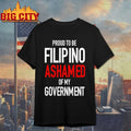 Proud Tobe Filipino Ashamed Of My Government shirt