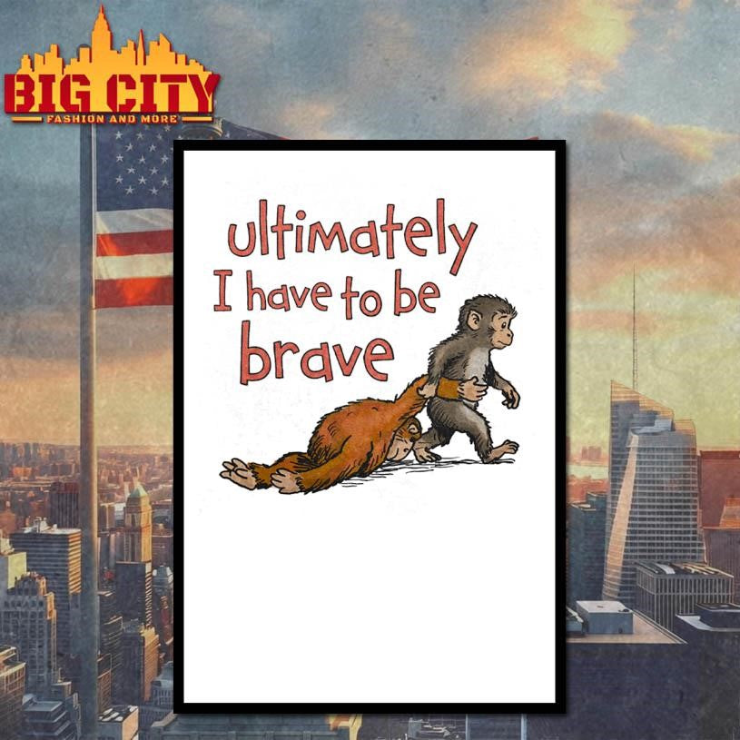 Punch Monkey Ultimately I Have To Be Brave Shirt