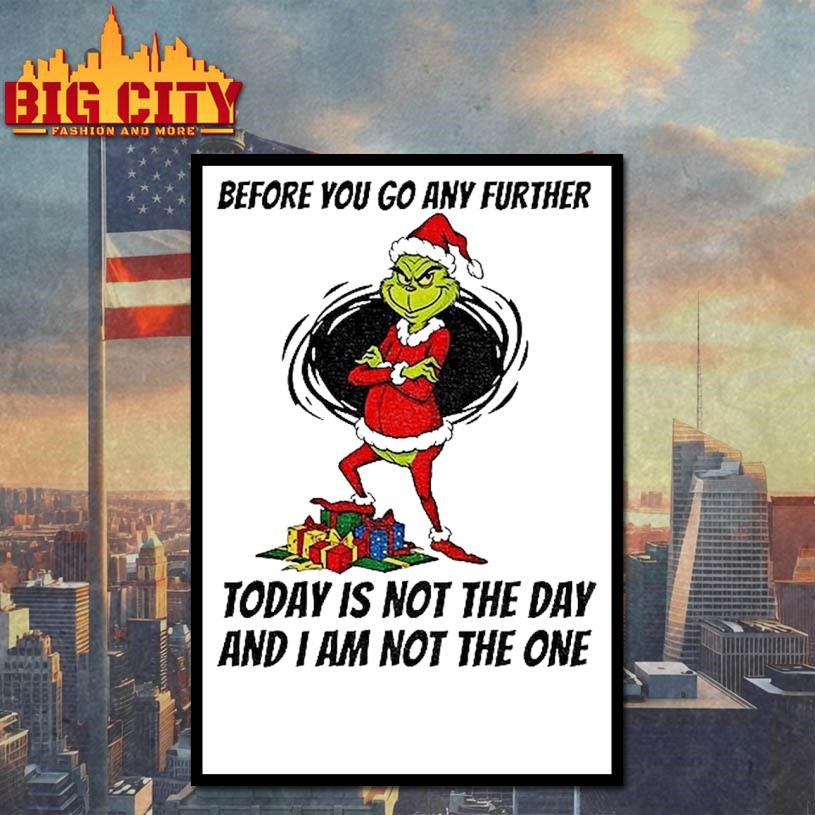 Q4g2gmrj Grinch Santa Before You Go Any Further Today Is Not The Day And I Am Not The One Christmas Shirt