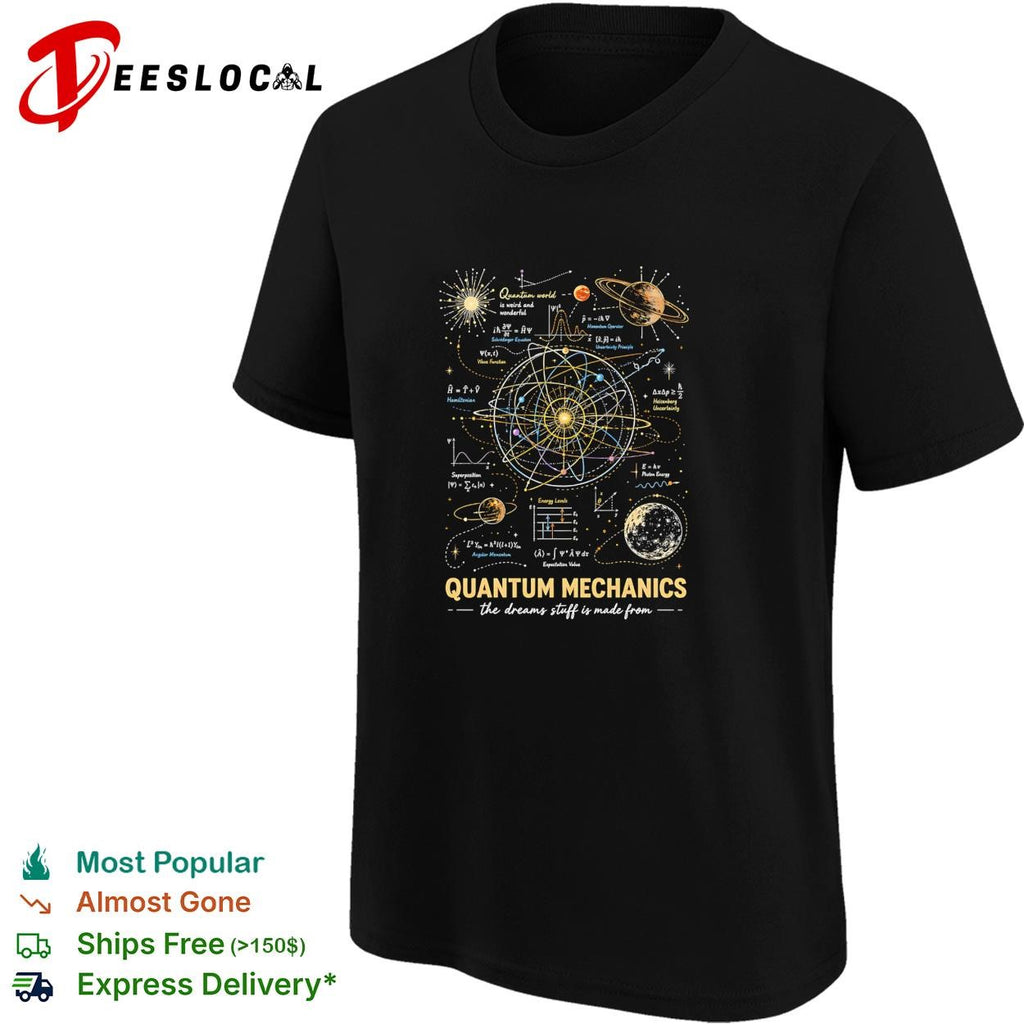 Quantum mechanics physics nerd atomic model world is weird and wonderful the dreams stuff made from shirt