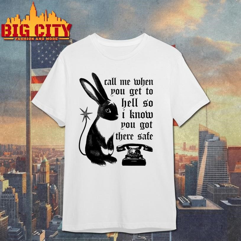 Rabbit call me when you get to hell so I know you got there safe shirt