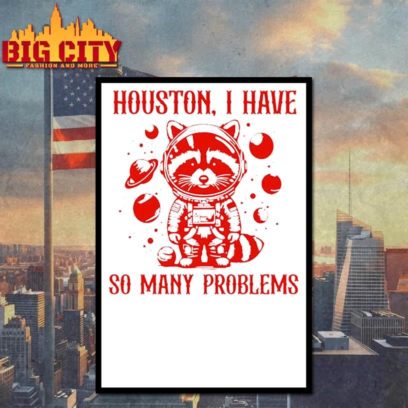 Raccoon Houston I have so many problems Shirt