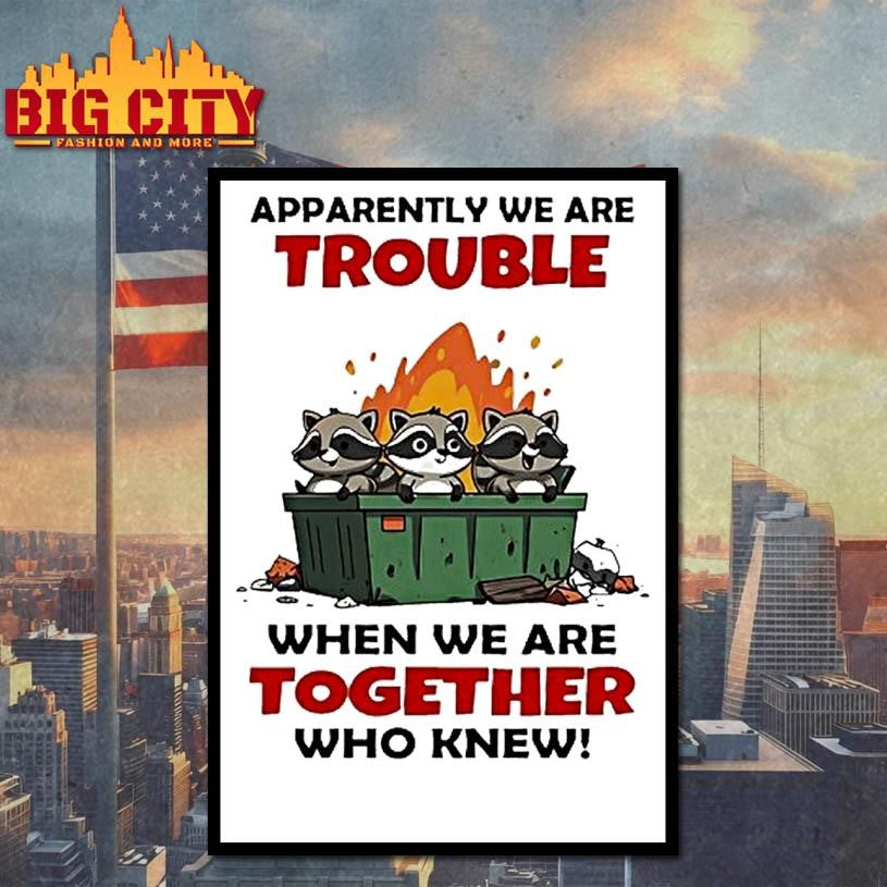 Raccoons Trash Apparently We Are Trouble When We Are Together Who Knew Shirt