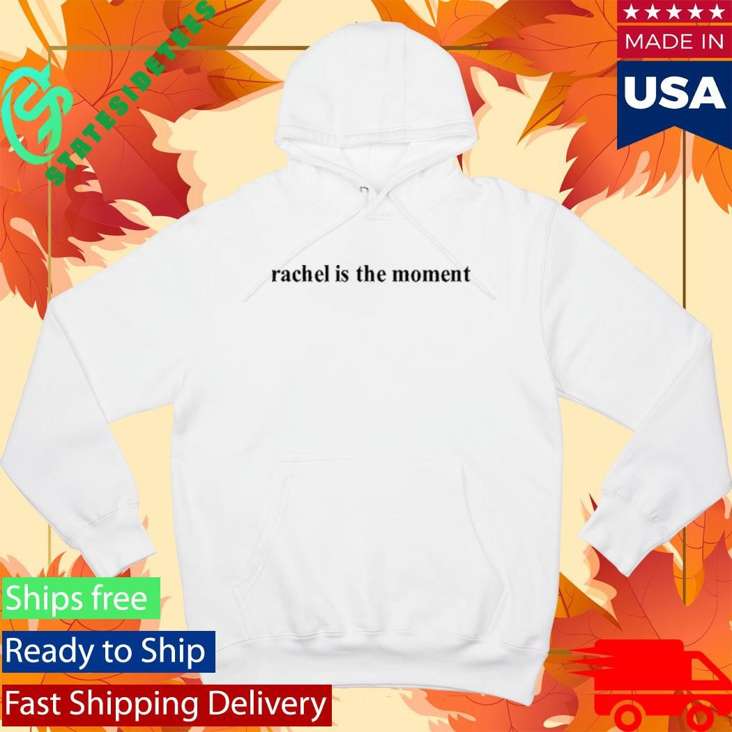 Rachel Is The Moment Shirt