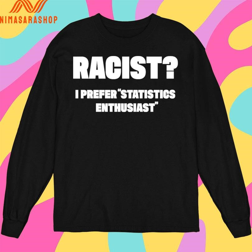Racist I Prefer Statistics Enthusiast Shirts