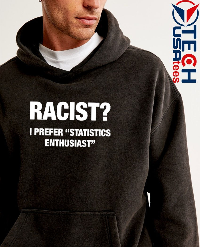 Racist I prefer statistics enthusiast shirt