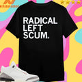 Radical Left Scum Shirts