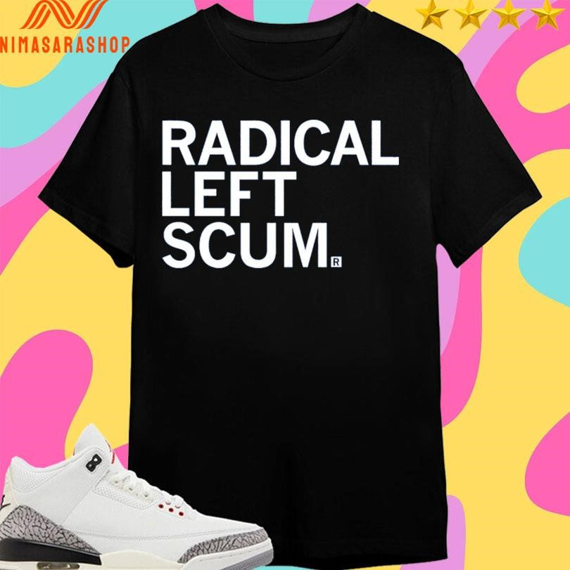Radical Left Scum Shirts