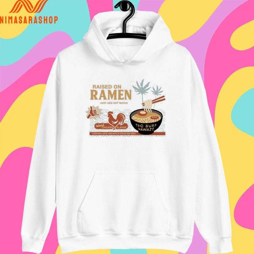 Raised On Ramen Just Add Hot Watah Island Chicken Flavor Contains Large Amounts Of Stoke And Vibes Shirts