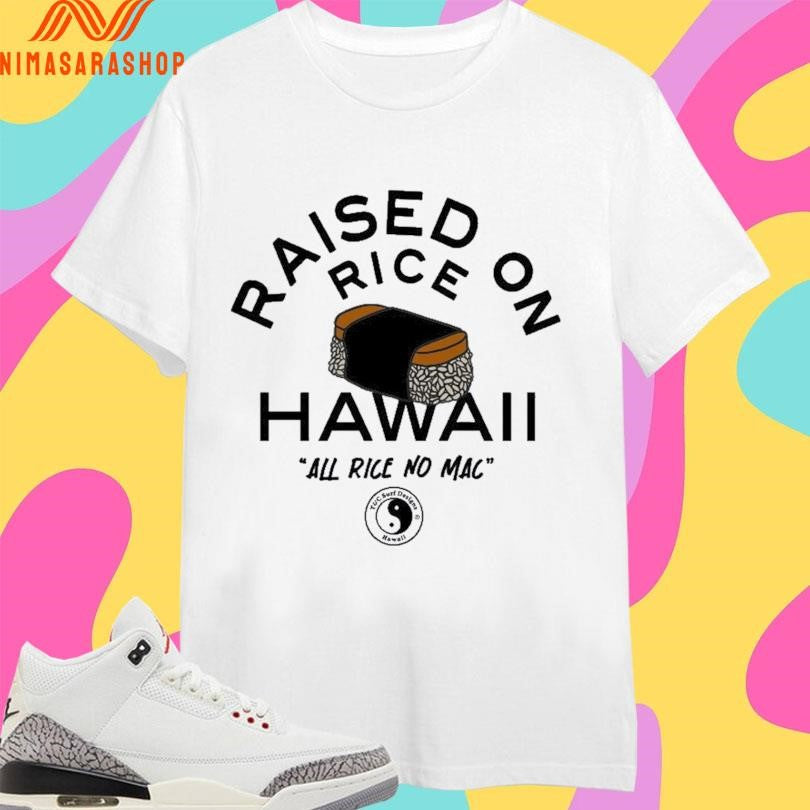 Raised On Rice Hawaii All Rice No Mac Shirts
