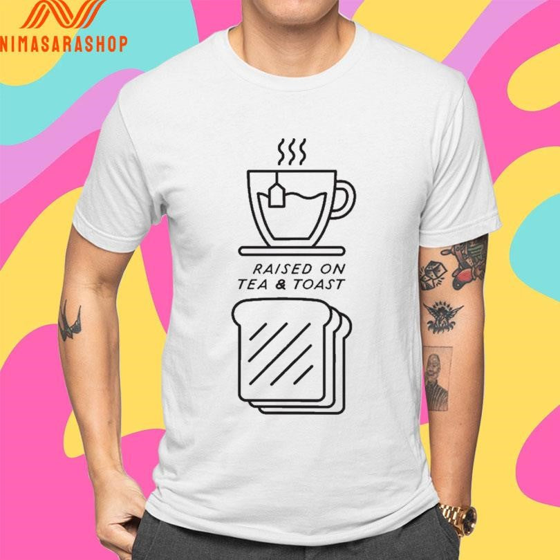 Raised On Tea And Toast Shirts