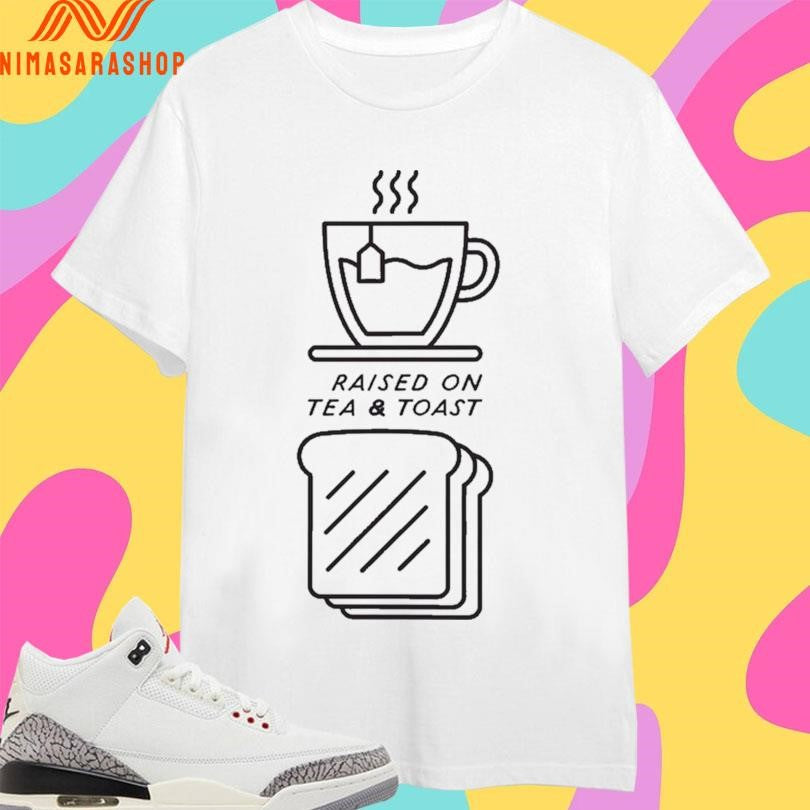 Raised On Tea And Toast Shirts