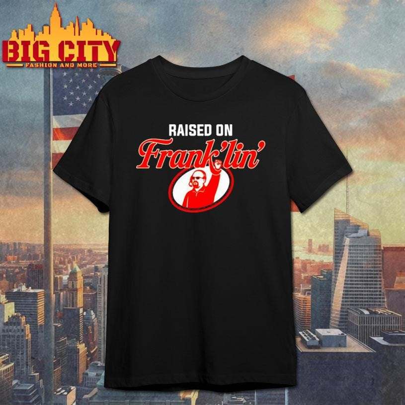 Raised on Frank’lin’ shirt