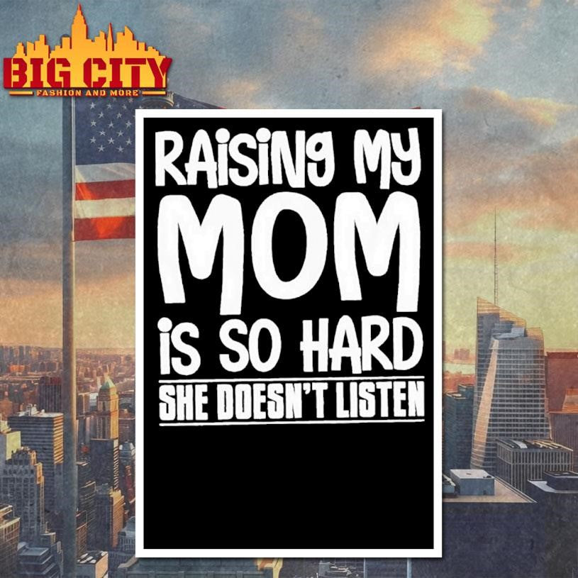 Raising My Mom Is So Hard She Doesn’t Listen Text Shirt