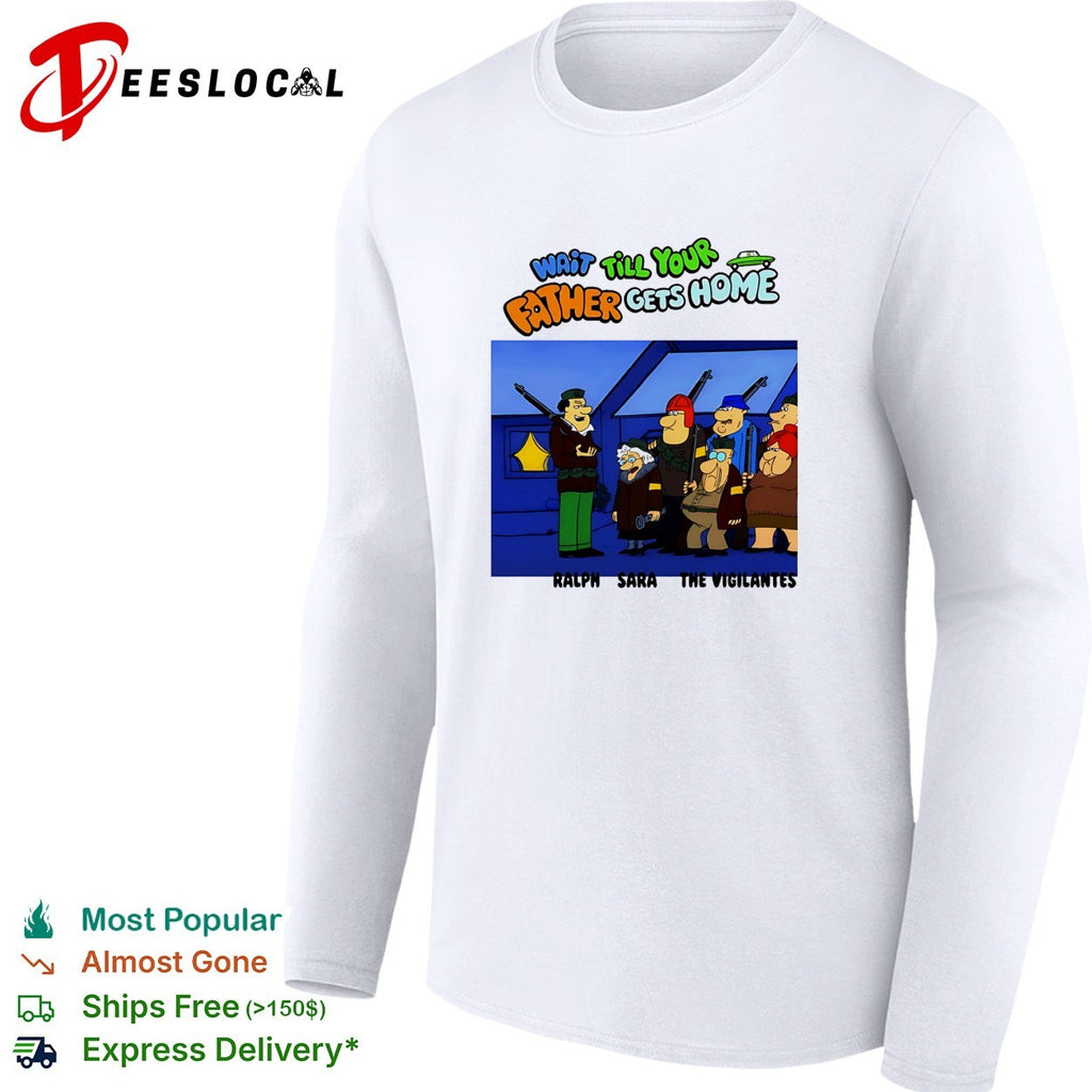 Ralph and Sara the vigilantes wait till your father gets home shirt