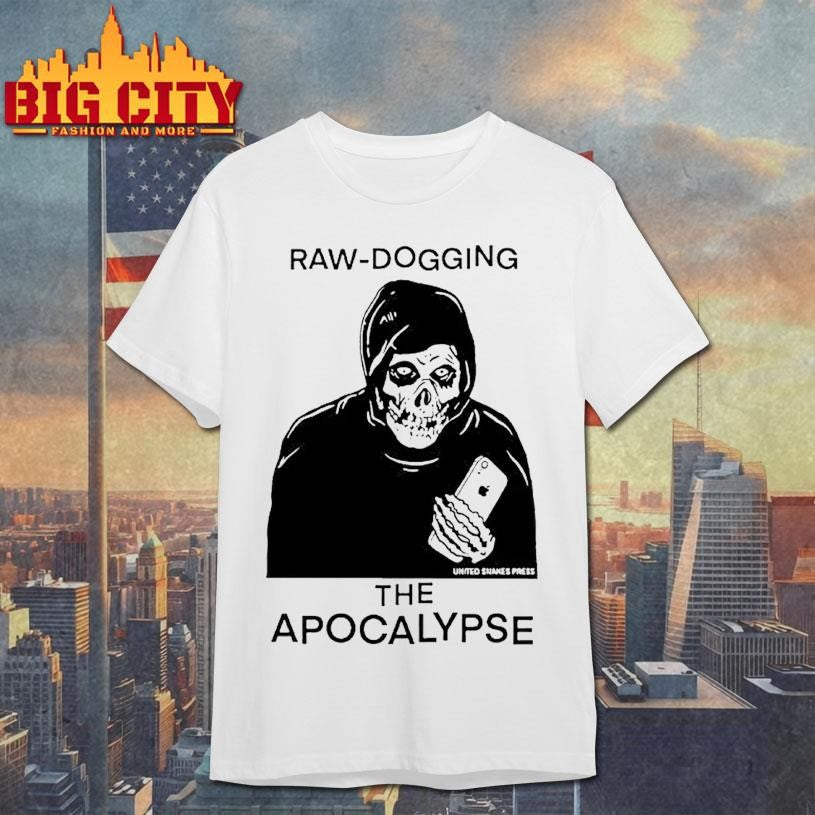 Raw Dogging The Apocalypse Skeleton Shirt