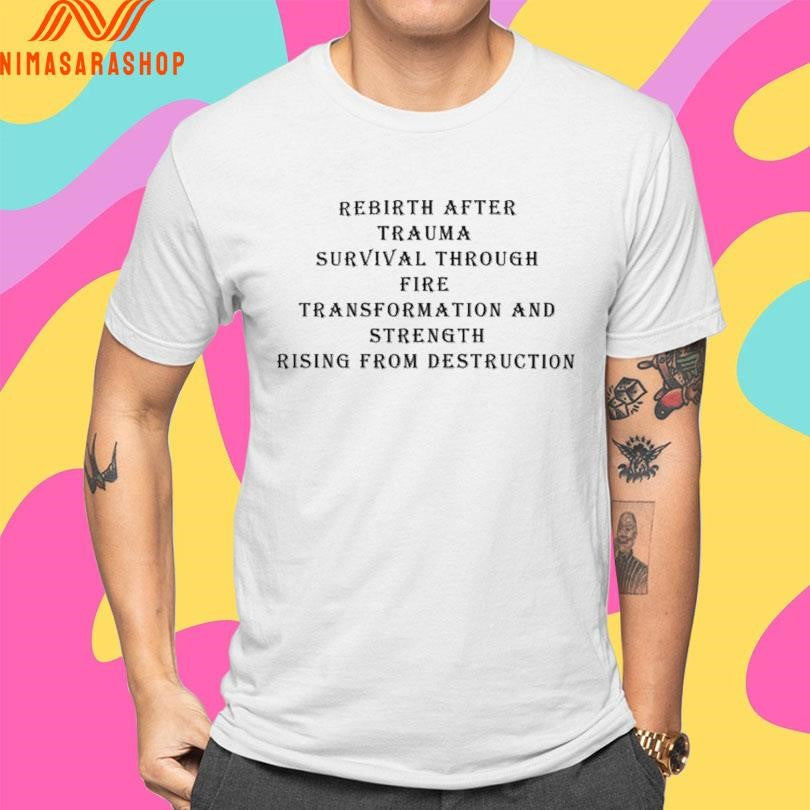 Rebirth After Trauma Survival Through Fire Transformation And Strength Rising From Destruction Shirts