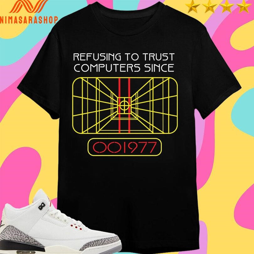 Refusing To Trust Computers Since 1977 Shirts