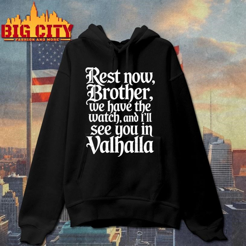 Rest Now Brother We Have The Watch Ill See You In Valhalla Shirt