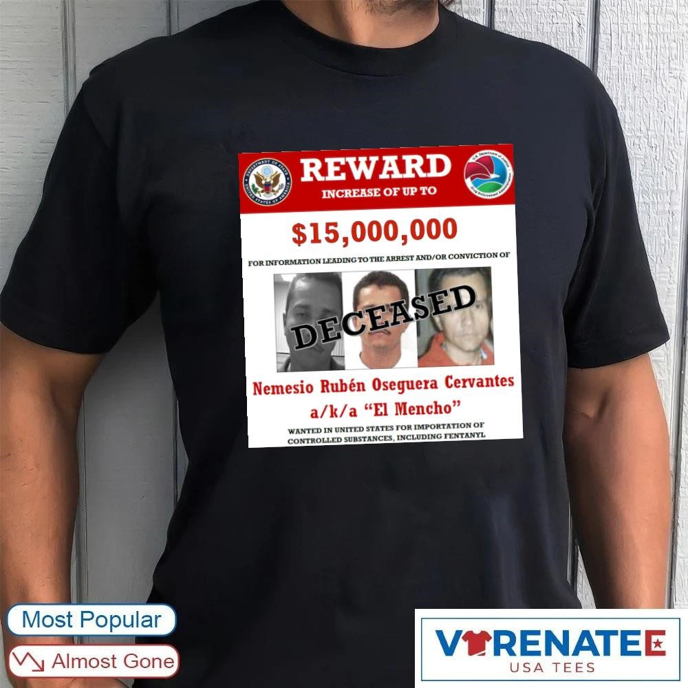 Reward Increase Of Up To $15,000,000 For Information Leading To The Arrest And Or Conviction Of El Mencho shirt