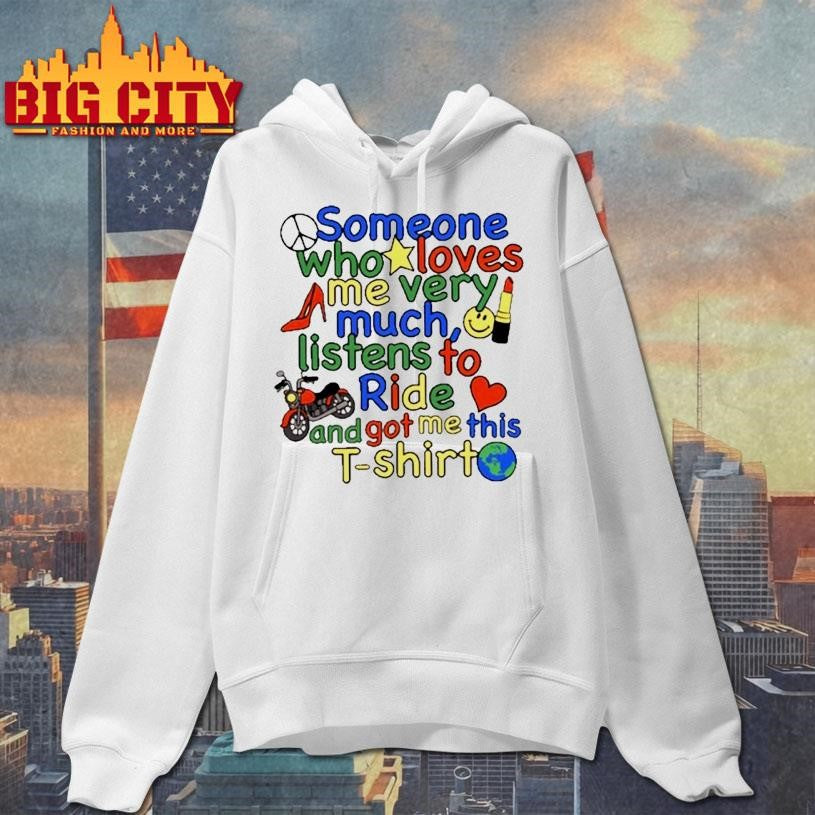 Ride Someone Who Loves Me Very Much Listens To Ride And Got Me This Shirt
