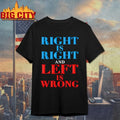 Right Is Right And Left Is Wrong shirt