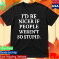 Rileyandlandon I’d Be Nicer If People Weren’t So Stupid Shirt