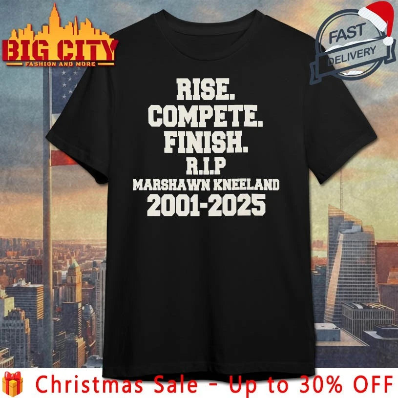 Rise compete finish Rip Marshawn Kneeland 2001-2025 shirt