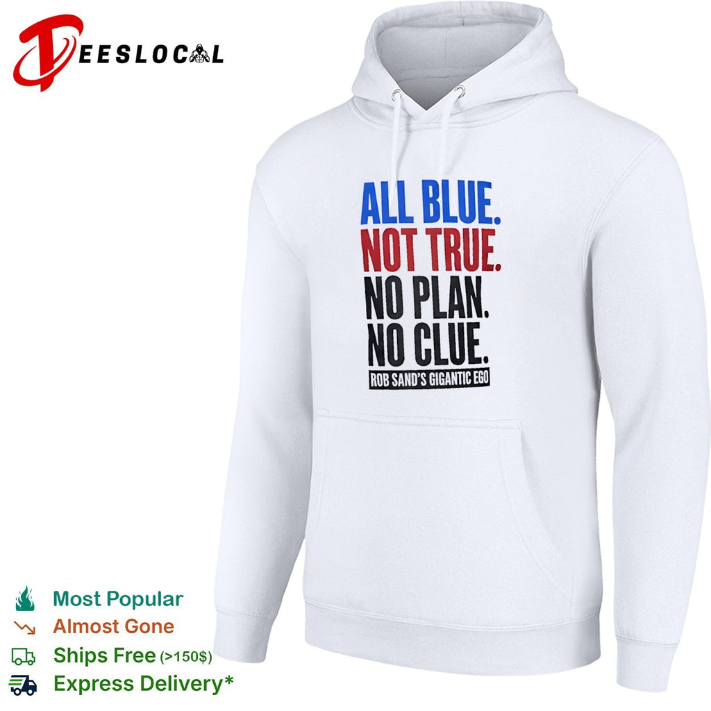 Rob Sand All Blue Not True No Plan No Clue Gigantic Ego Politics Iowa Democrat shirt