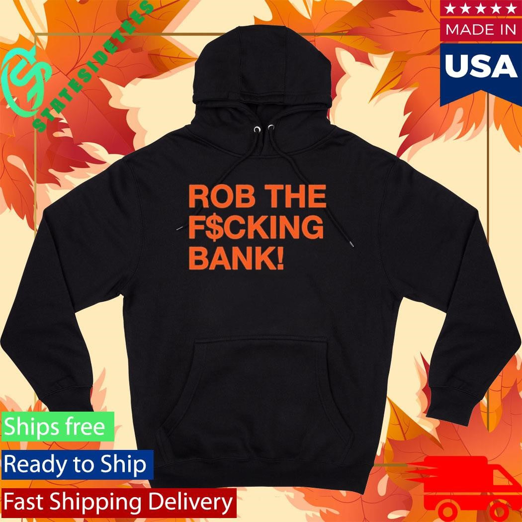 Rob The Fcking Bank Shirt