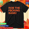 Rob The Fcking Bank Shirt