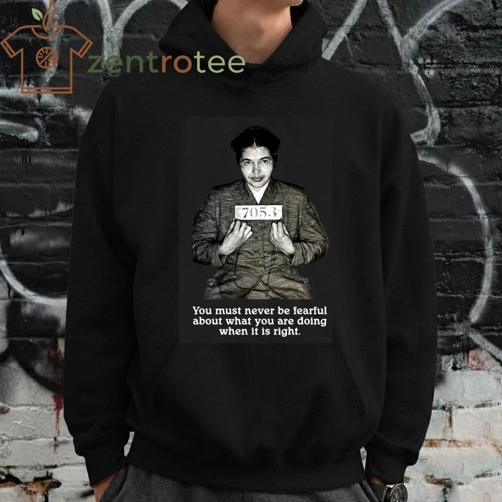 Rosa Parks You must never be fearful about what you are doing when it is right tee