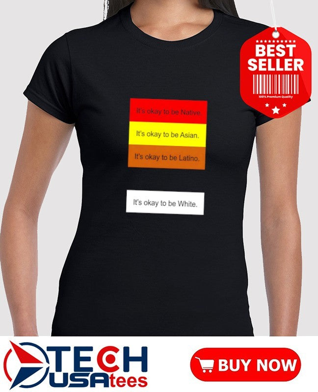 Rothmus it’s okay to be Native it’s okay to be Asian it’s okay to be Latino it’s okay to be White shirt