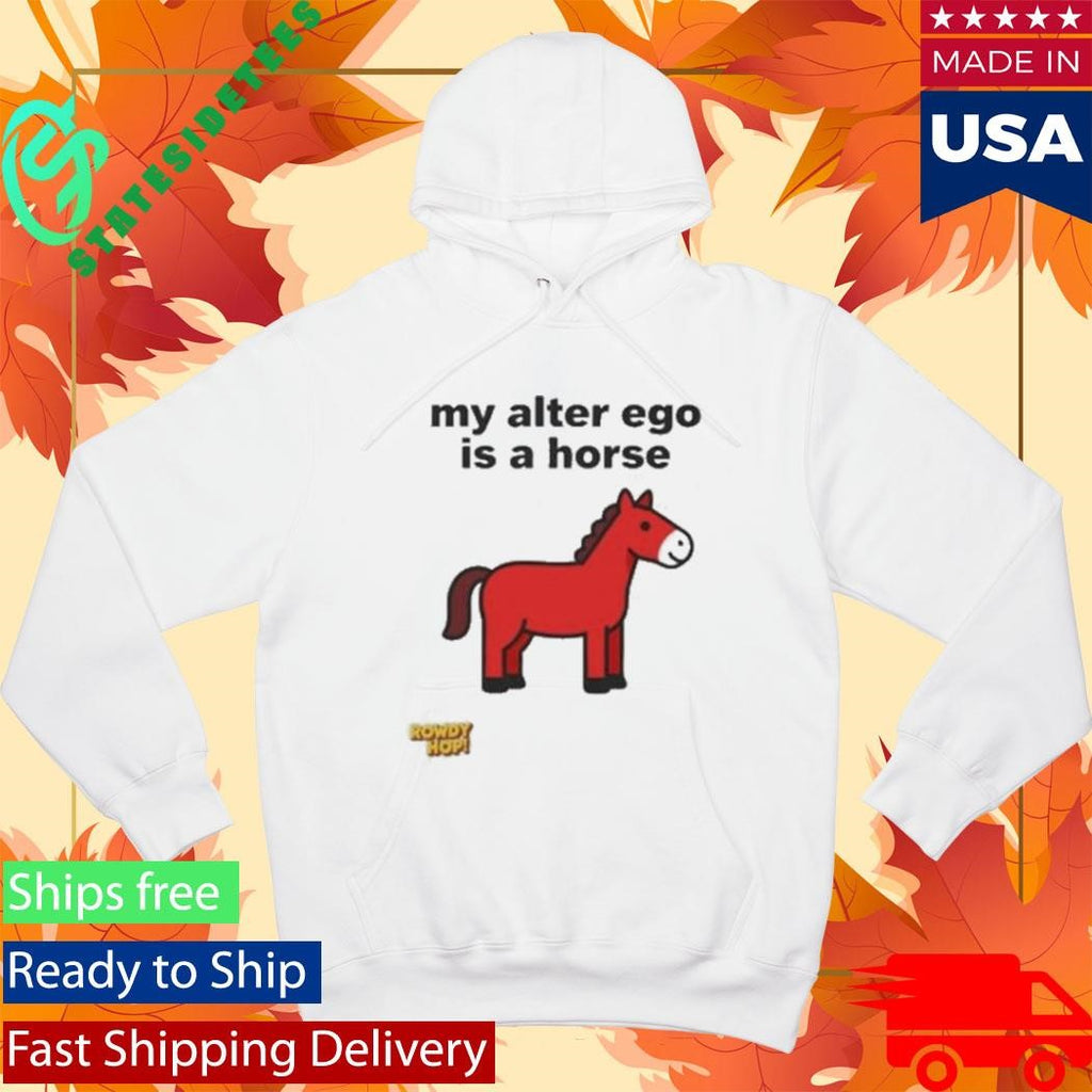Rowdy Hop My Alter Ego Is A Horse Shirt