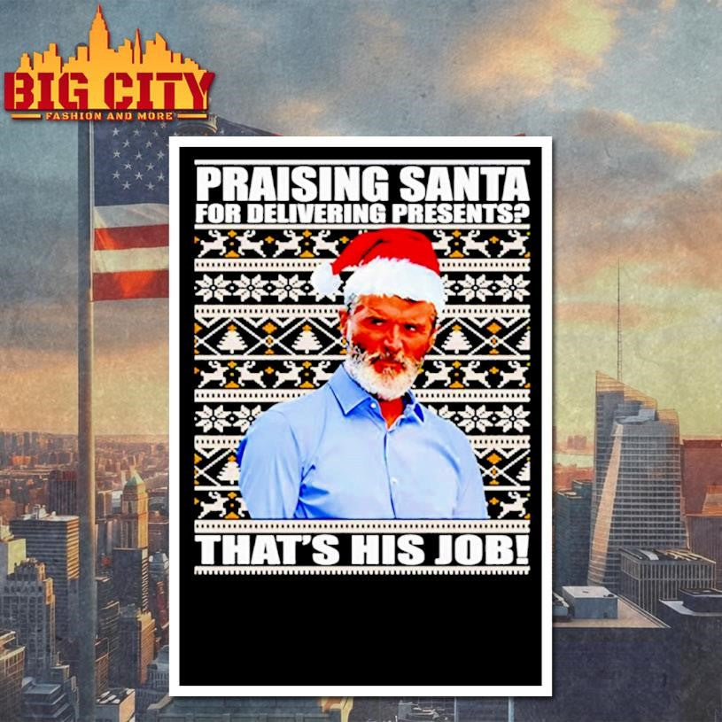 Roy Keane praising santa for delivering presents that’s his job shirt