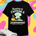 Running On Caffeine And Disappointment Shirts