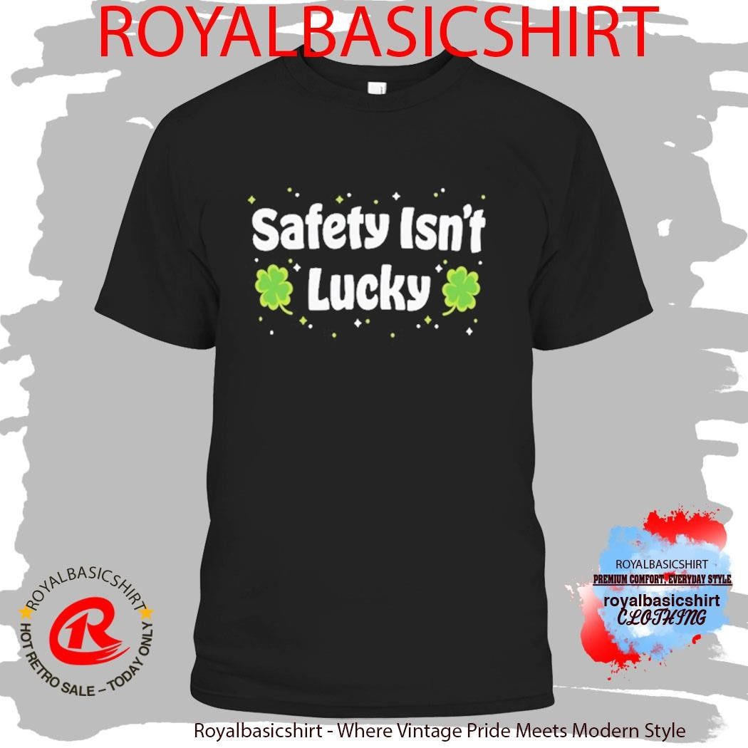 Safety Isn’t Lucky St Patrick Day Shirt