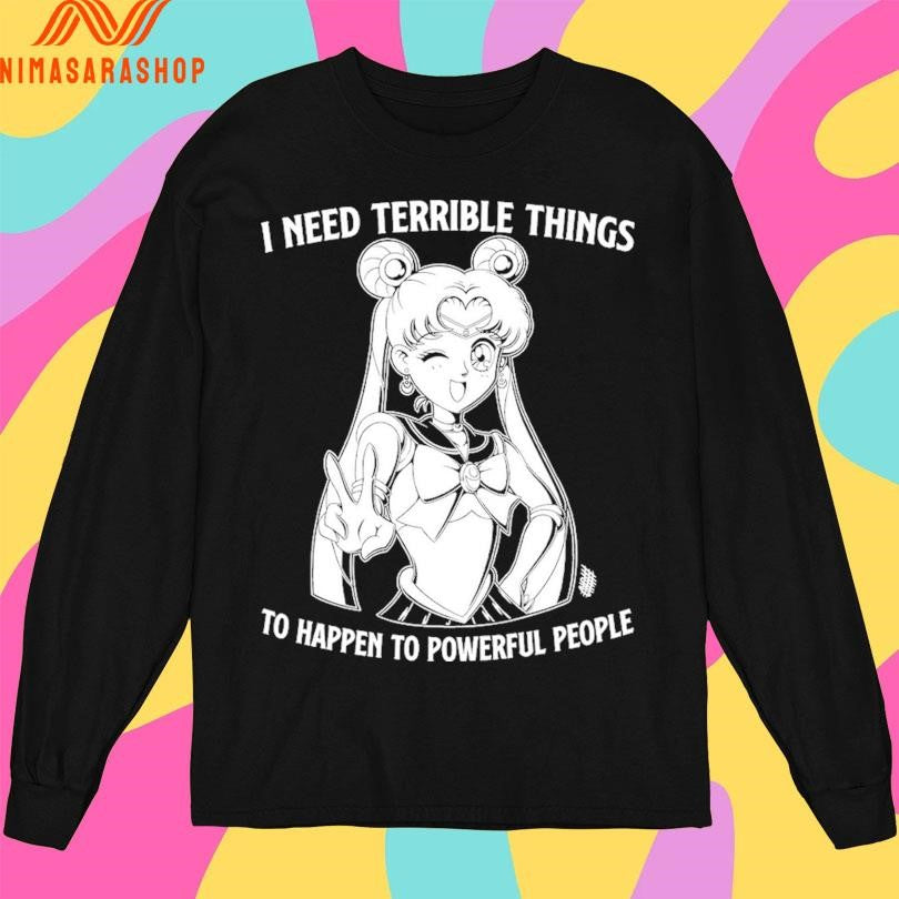 Sailor Moon I Need Terrible Things To Happen To Powerful People Shirts