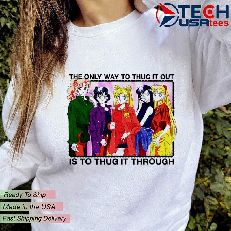 Sailor Moon the only way to thug it out is to thug it through shirt