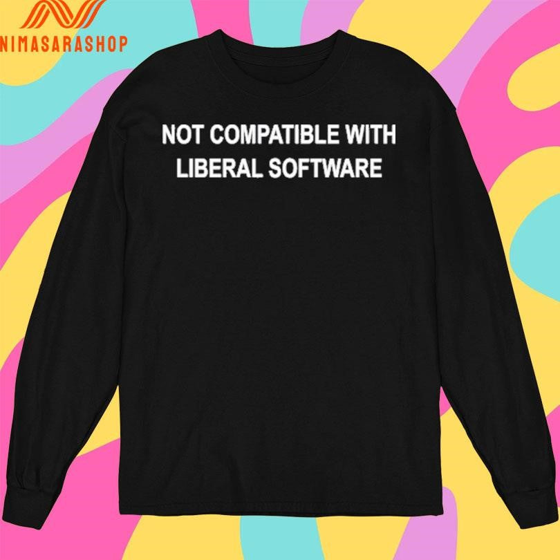 Sami Nathaniel Not Compatible With Liberal Software Shirts