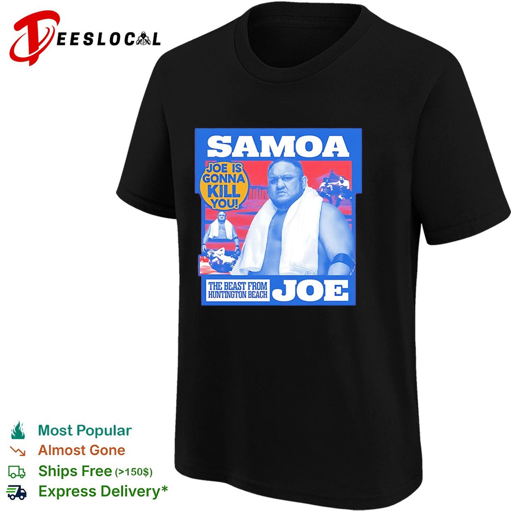 Samoa Joe is gonna kill you the beast from Huntington Beach wrestler towel shirt