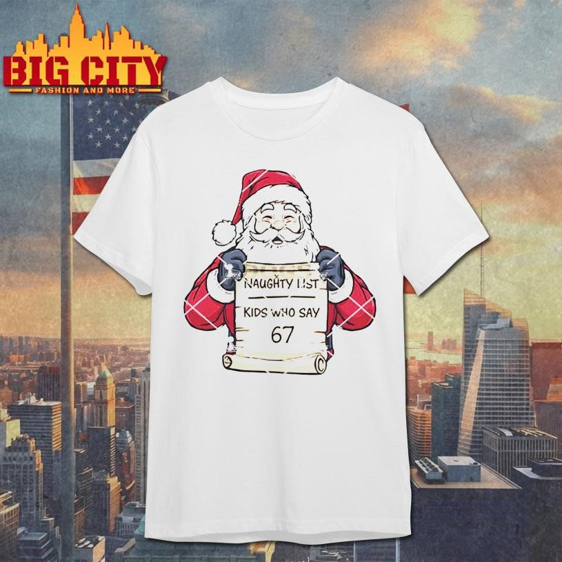 Santa Christmas Naughty List Kids Who Say 67 Shirt