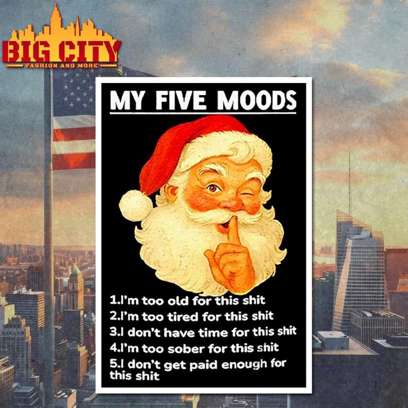 Santa Claus my five moods 1 I’m too old for this shit 2 I’m too tired for this Christmas shirt