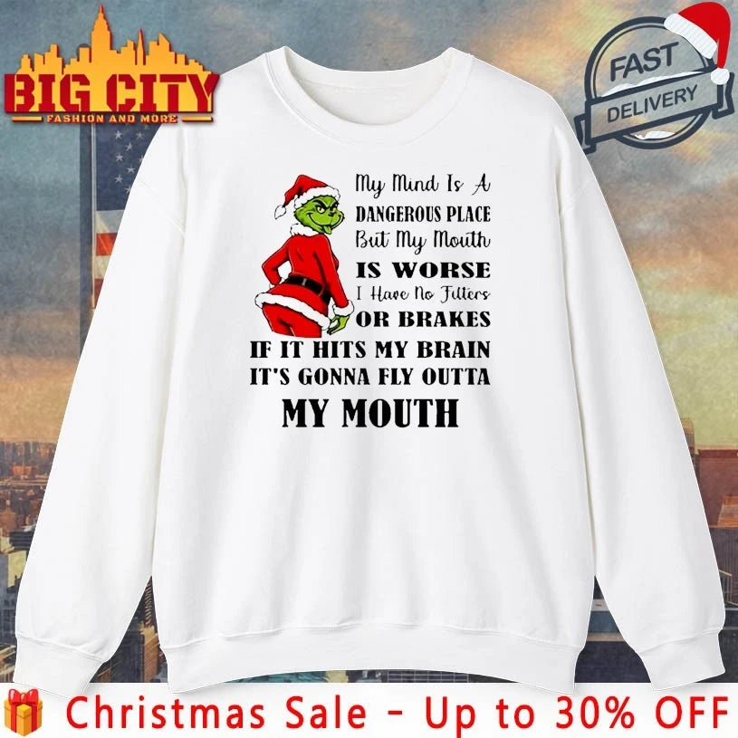 Santa Grinch My Mind Is A Dangerous Place But My Mouth Is Worse It’s Gonna Fly Outta My Mouth shirt
