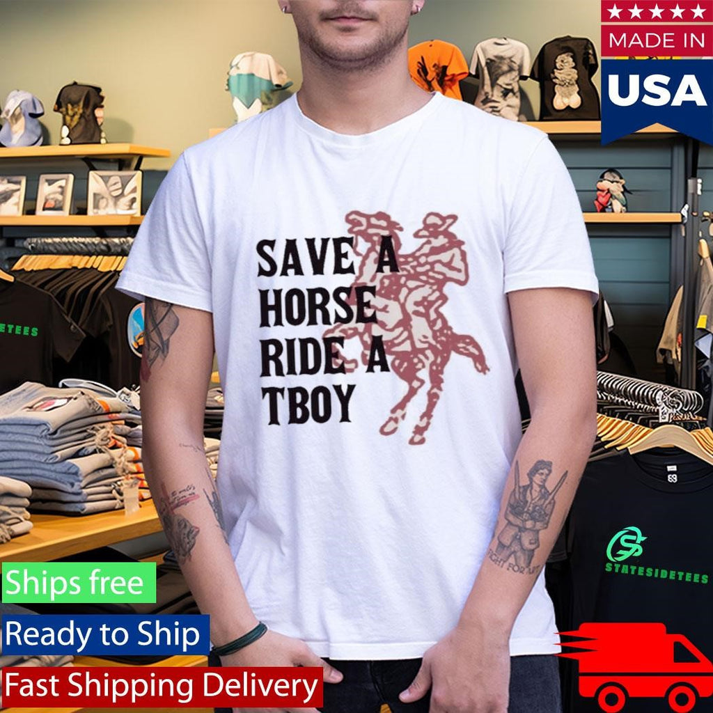 Save A Horse Ride A Tboy Funny Slogan Shirt